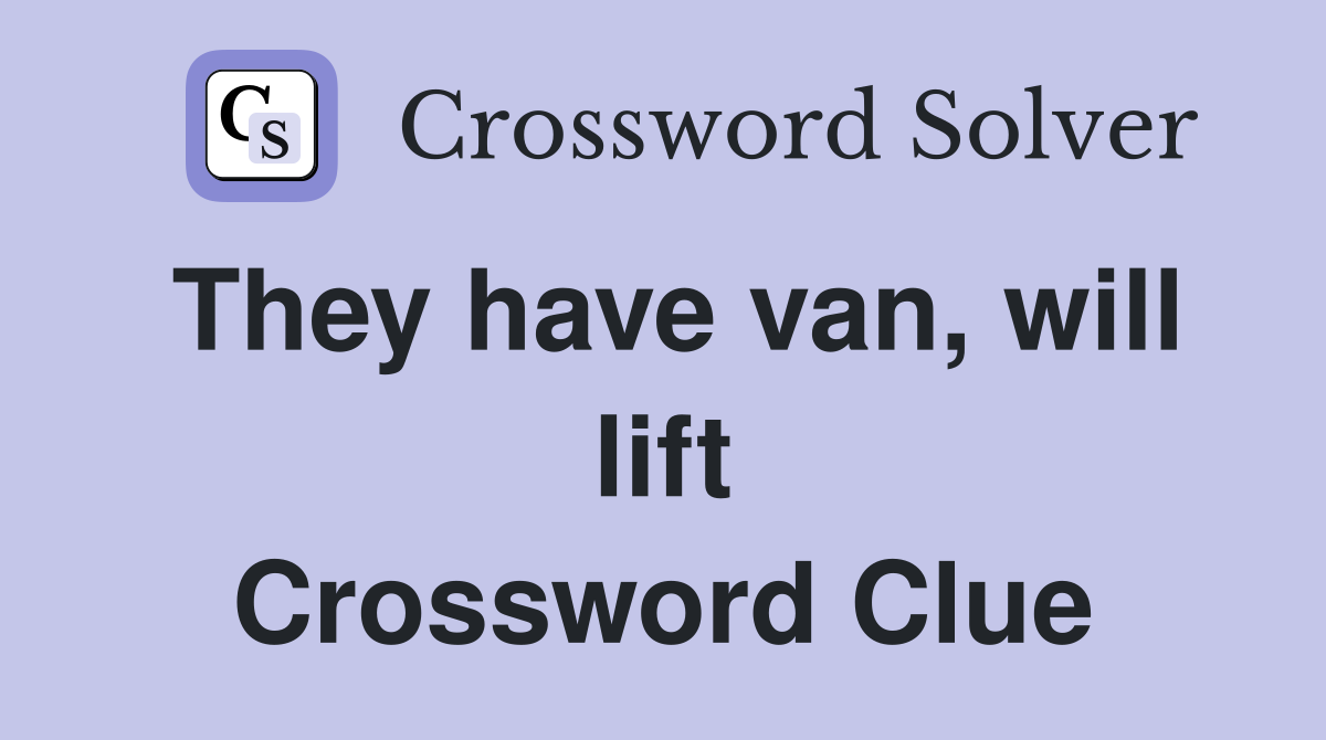 They have van, will lift Crossword Clue