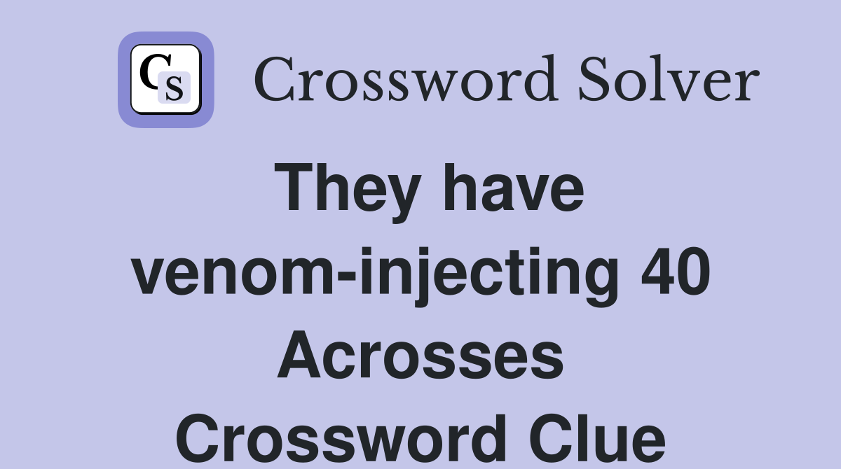 They have venom-injecting 40 Acrosses Crossword Clue