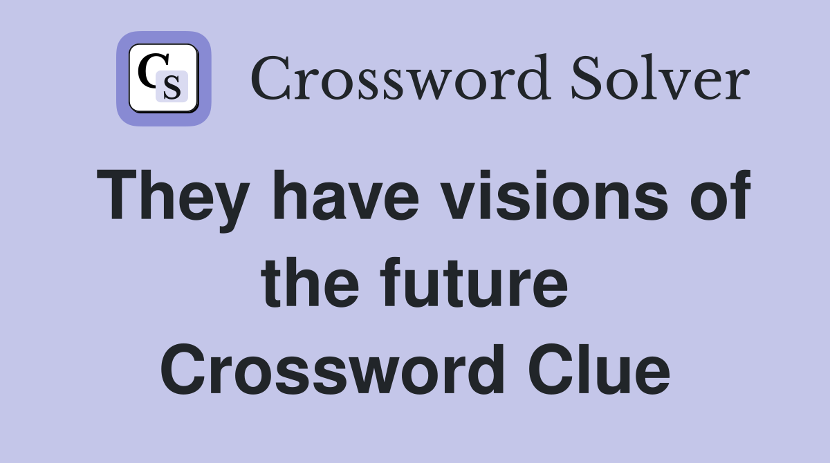 They have visions of the future Crossword Clue