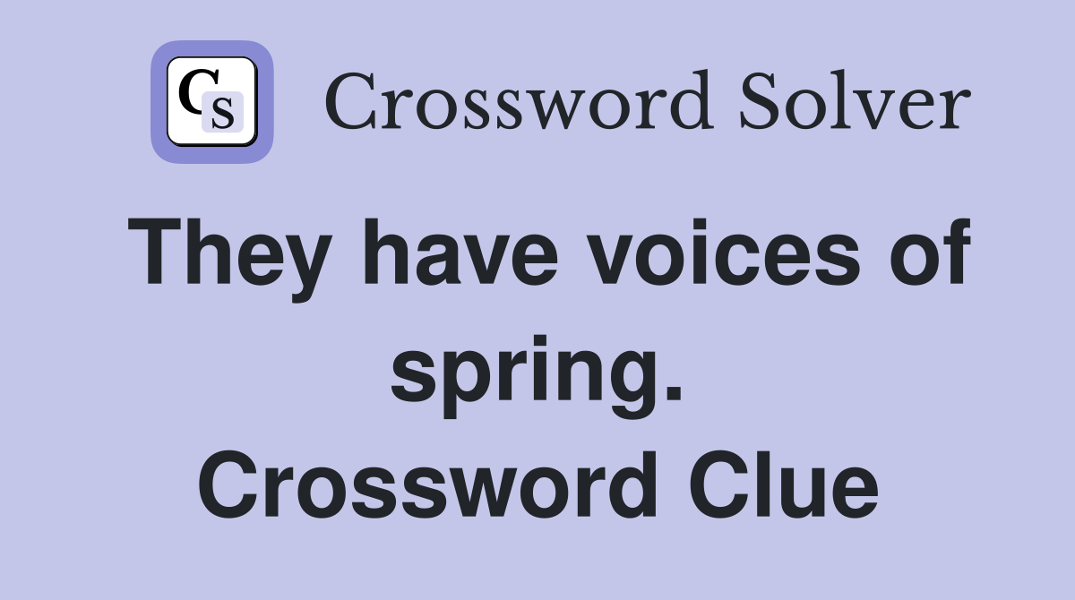 They have voices of spring. Crossword Clue