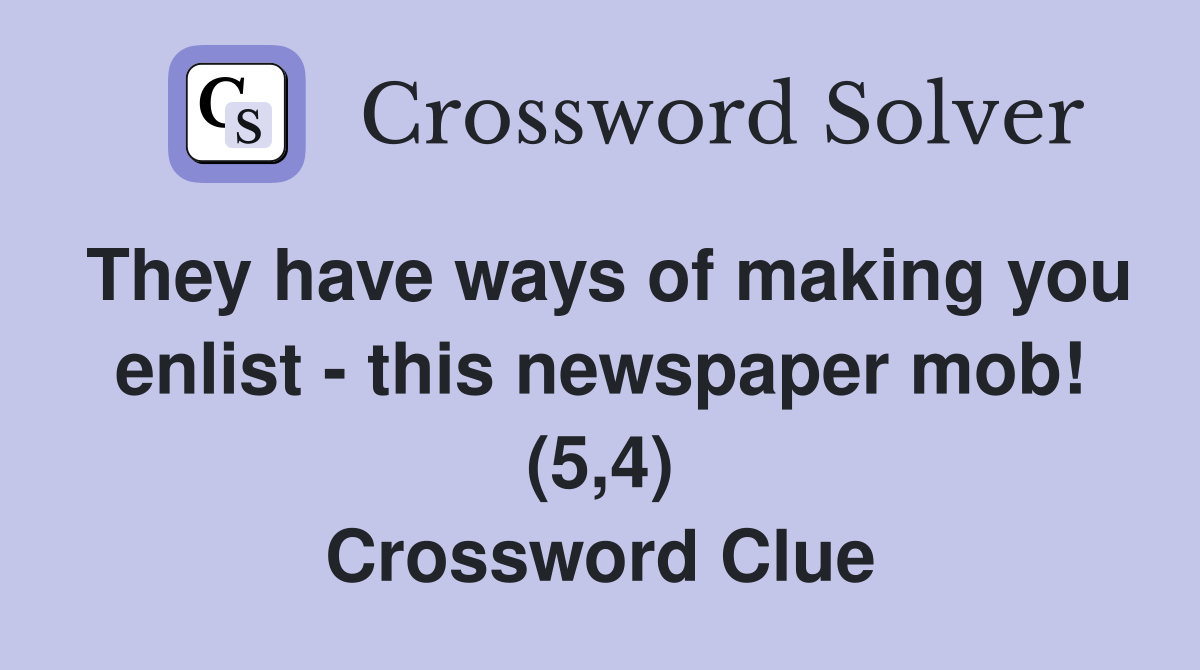 They have ways of making you enlist - this newspaper mob! (5,4) Crossword Clue