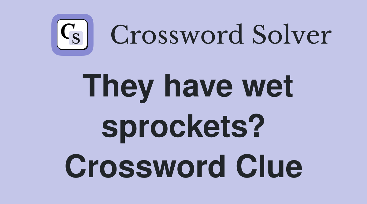 They have wet sprockets? Crossword Clue