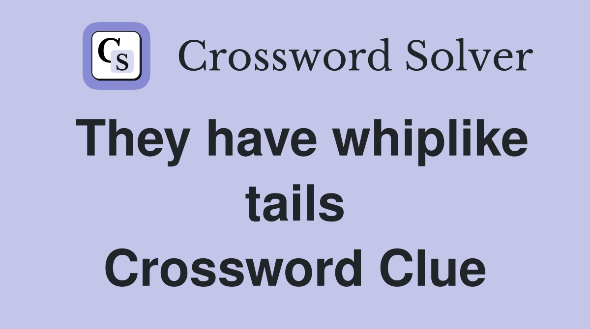 They have whiplike tails Crossword Clue