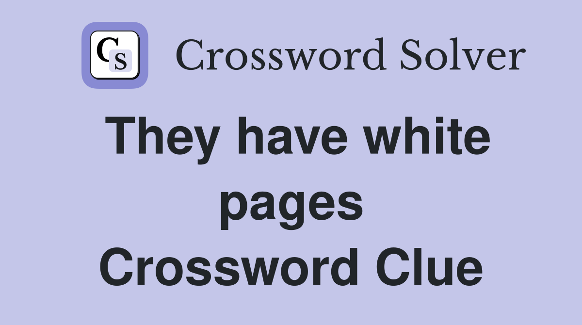 They have white pages Crossword Clue