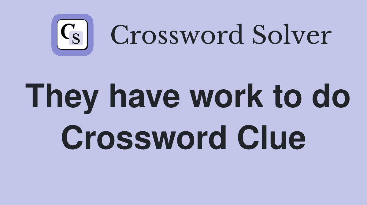 They have work to do Crossword Clue