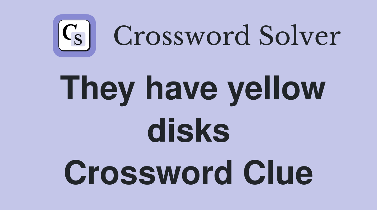 They have yellow disks Crossword Clue