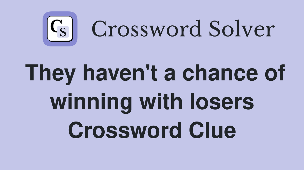 They haven't a chance of winning with losers Crossword Clue