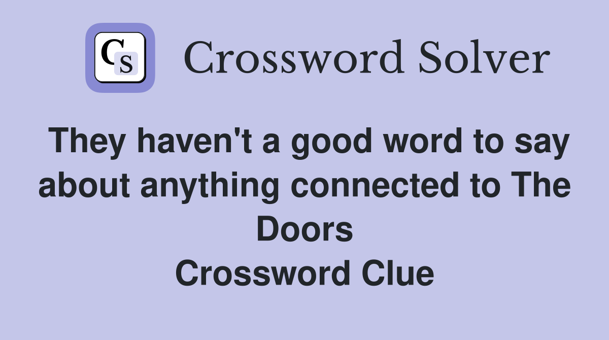 They haven't a good word to say about anything connected to The Doors Crossword Clue