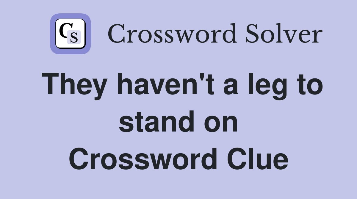 They haven't a leg to stand on Crossword Clue