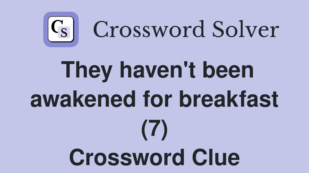 They haven't been awakened for breakfast (7) Crossword Clue
