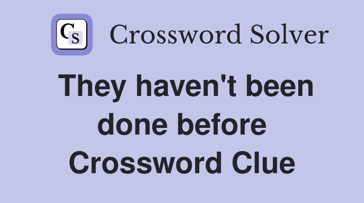They haven't been done before Crossword Clue