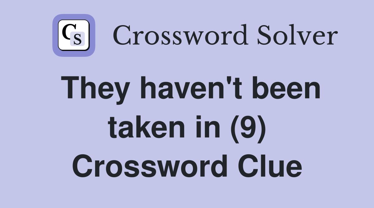 They haven't been taken in (9) Crossword Clue