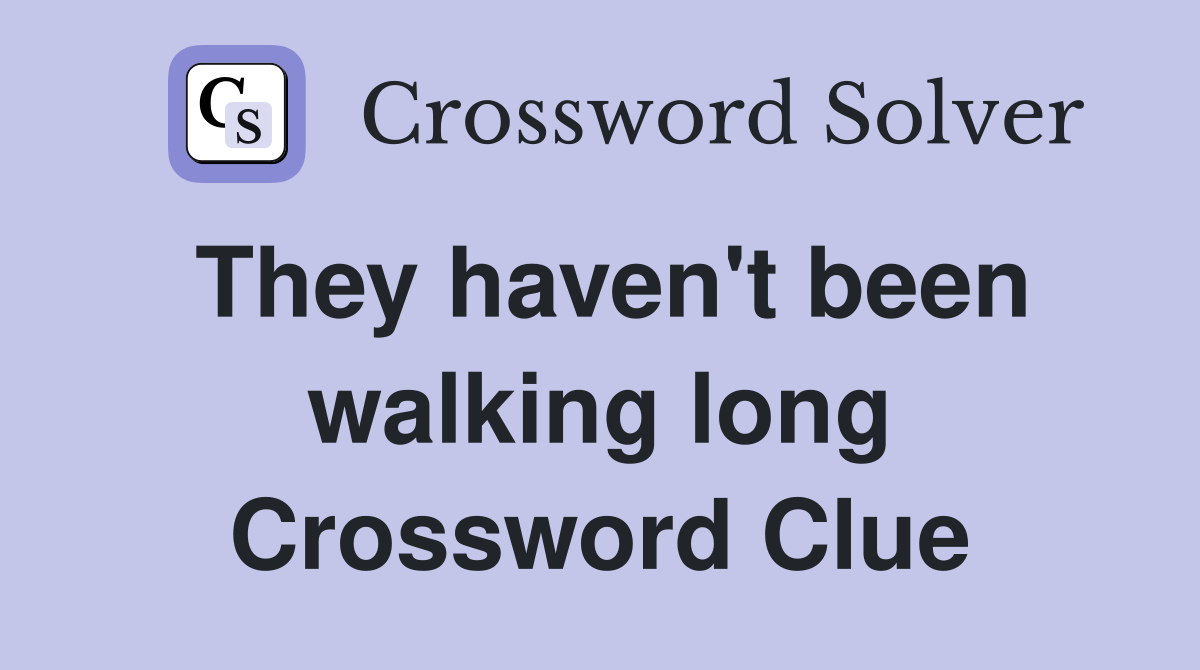 They haven't been walking long Crossword Clue
