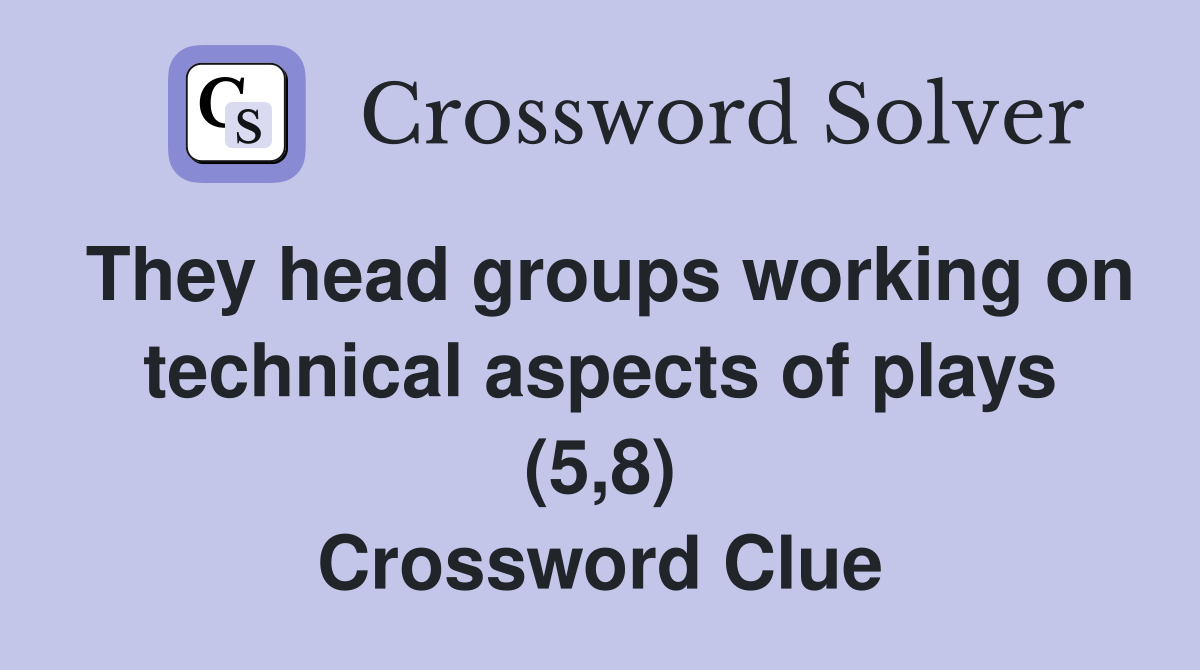 They head groups working on technical aspects of plays (5,8) Crossword Clue