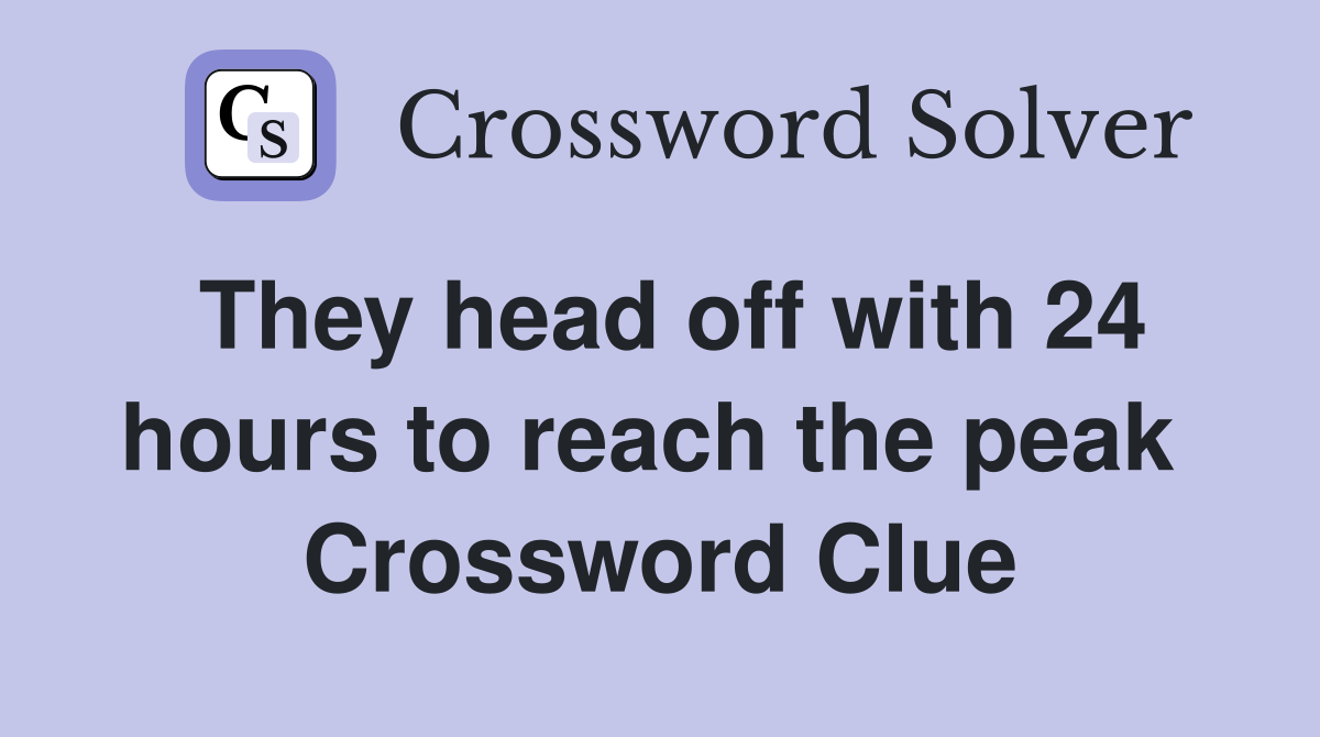 They head off with 24 hours to reach the peak  Crossword Clue