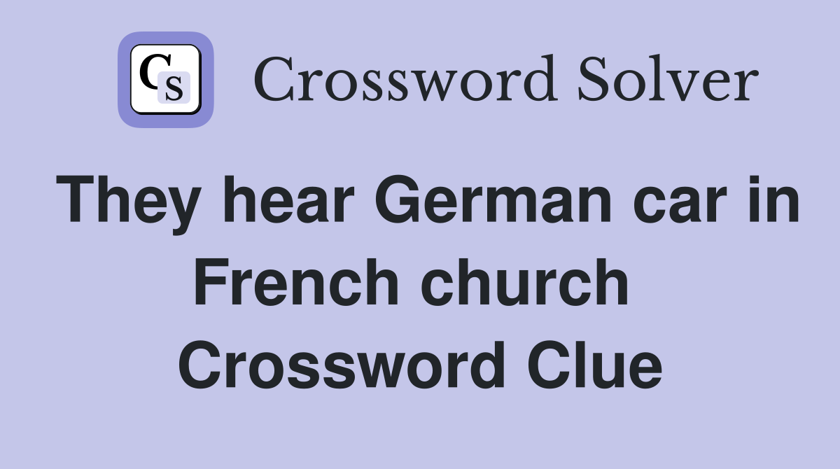 They hear German car in French church  Crossword Clue