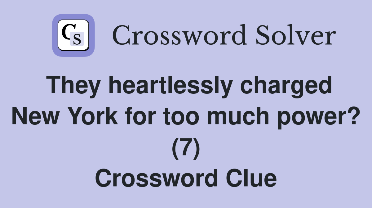 They heartlessly charged New York for too much power? (7) Crossword Clue