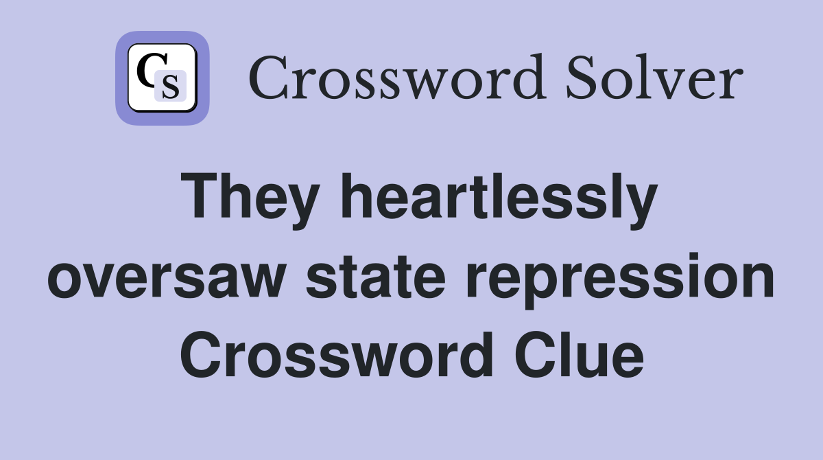 They heartlessly oversaw state repression Crossword Clue