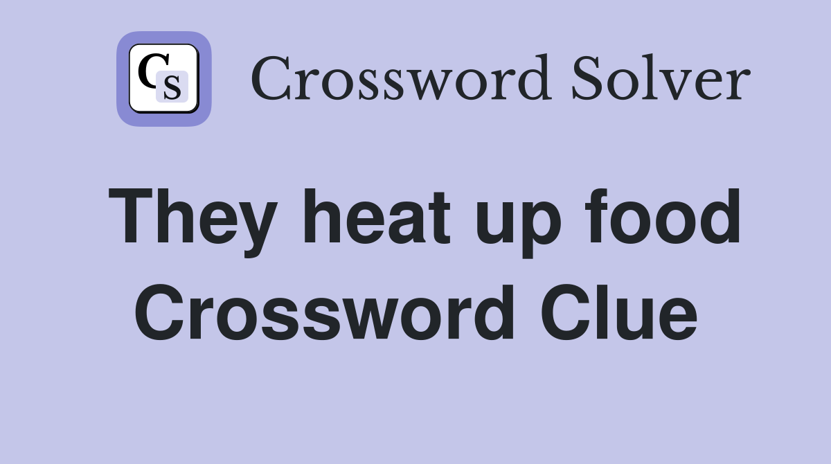 They heat up food Crossword Clue