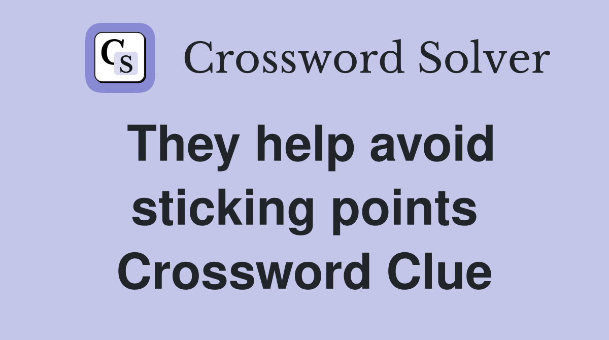 They help avoid sticking points Crossword Clue