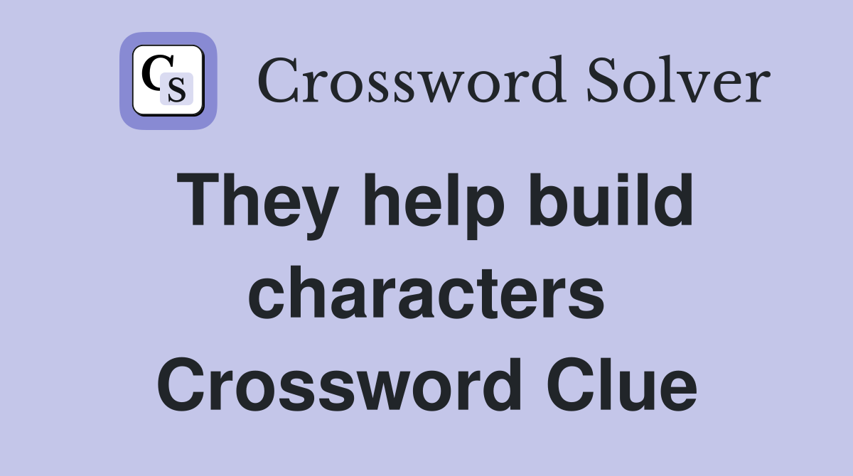 They help build characters Crossword Clue