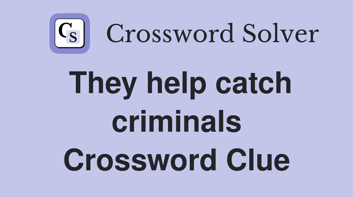 They help catch criminals Crossword Clue