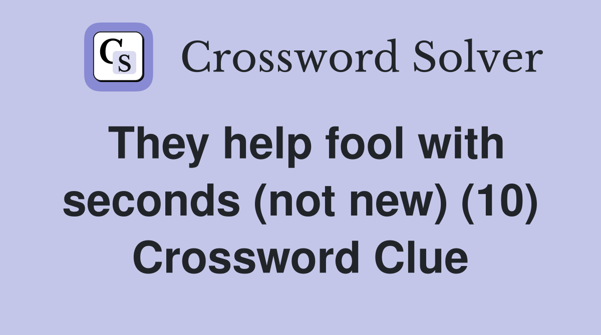 They help fool with seconds (not new) (10) Crossword Clue