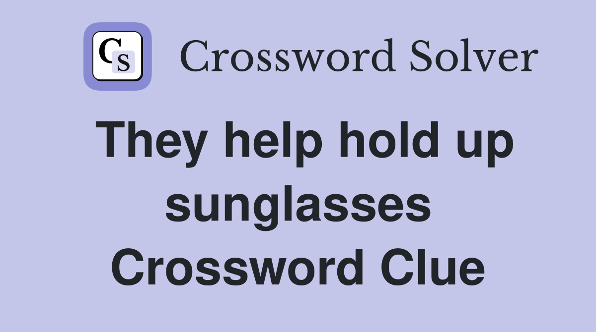 They help hold up sunglasses Crossword Clue