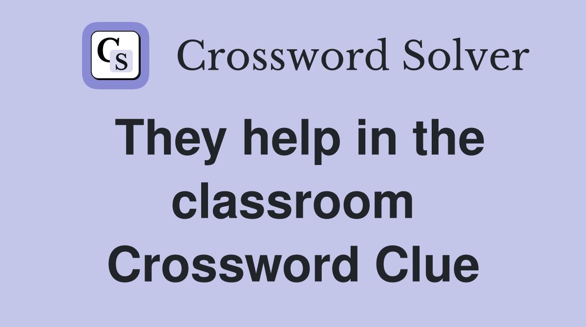 They help in the classroom Crossword Clue