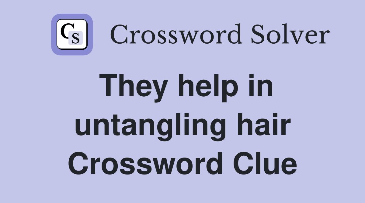 They help in untangling hair Crossword Clue