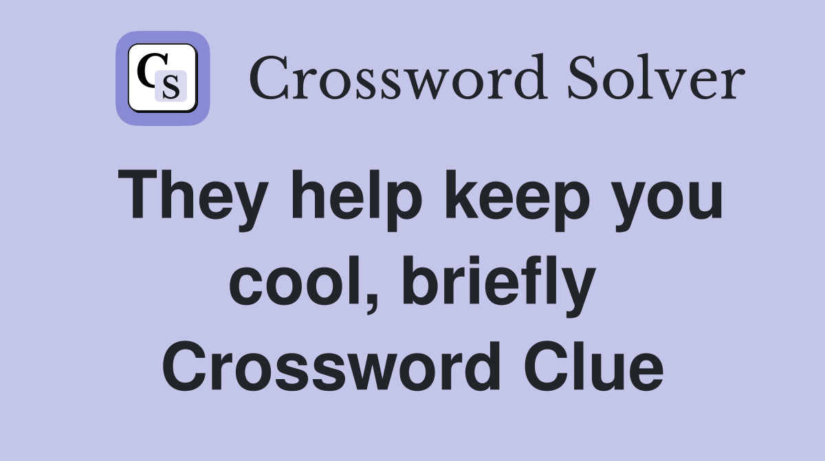 They help keep you cool, briefly Crossword Clue