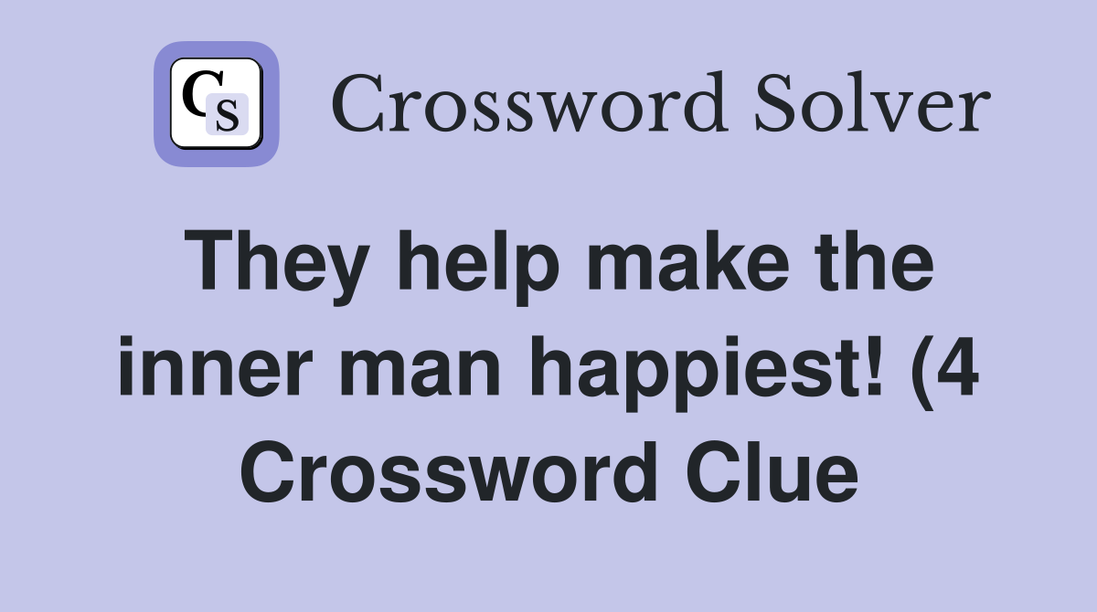 They help make the inner man happiest (4) Crossword Clue Answers They help make the inner man happiest (4) Crossword Clue Answers