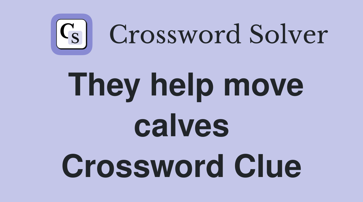 They help move calves Crossword Clue