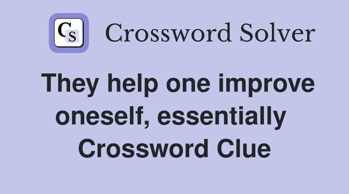 They help one improve oneself, essentially  Crossword Clue