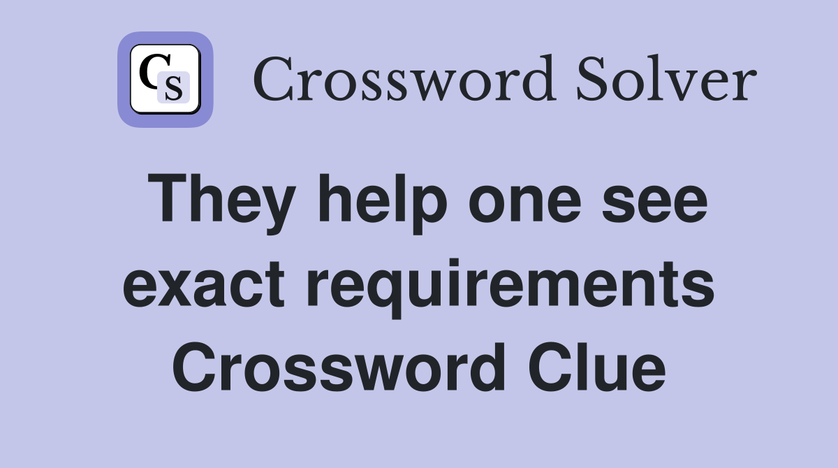 They help one see exact requirements Crossword Clue