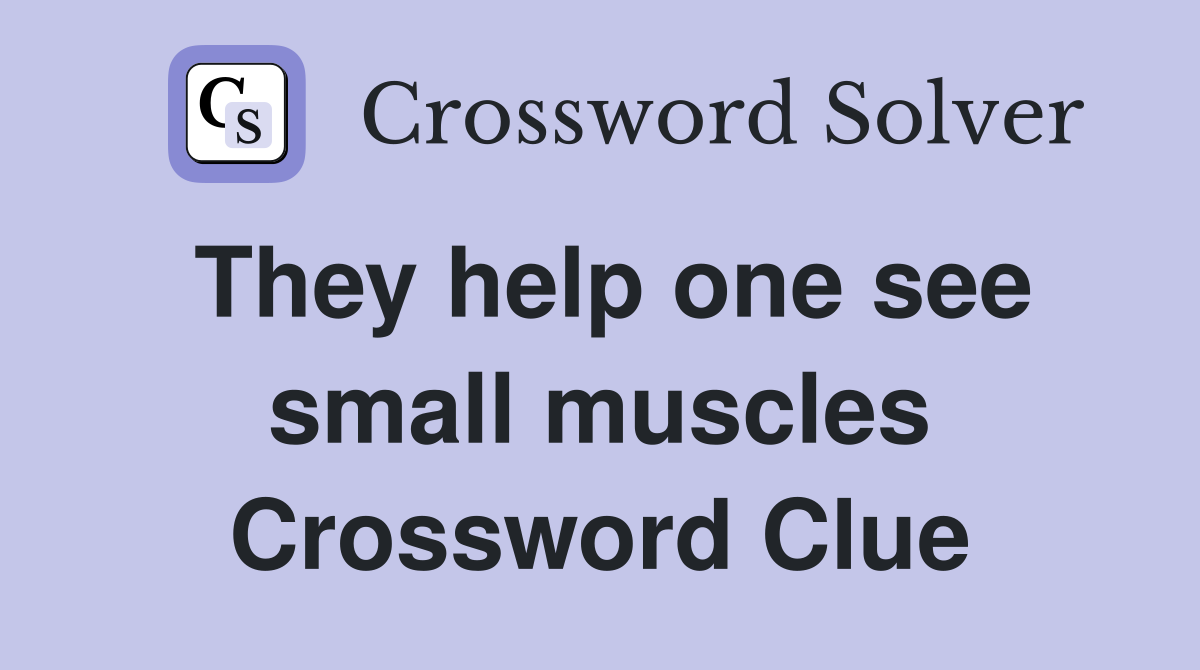 They help one see small muscles Crossword Clue