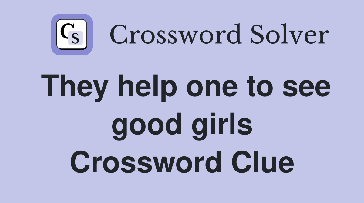 They help one to see good girls Crossword Clue