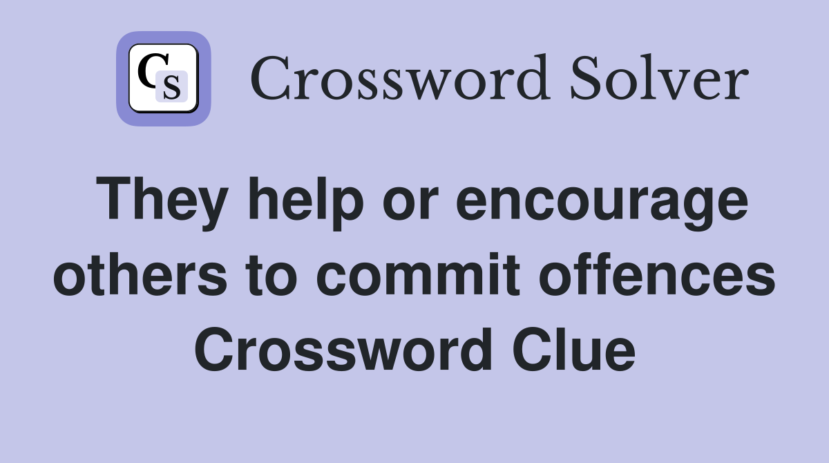 They help or encourage others to commit offences Crossword Clue