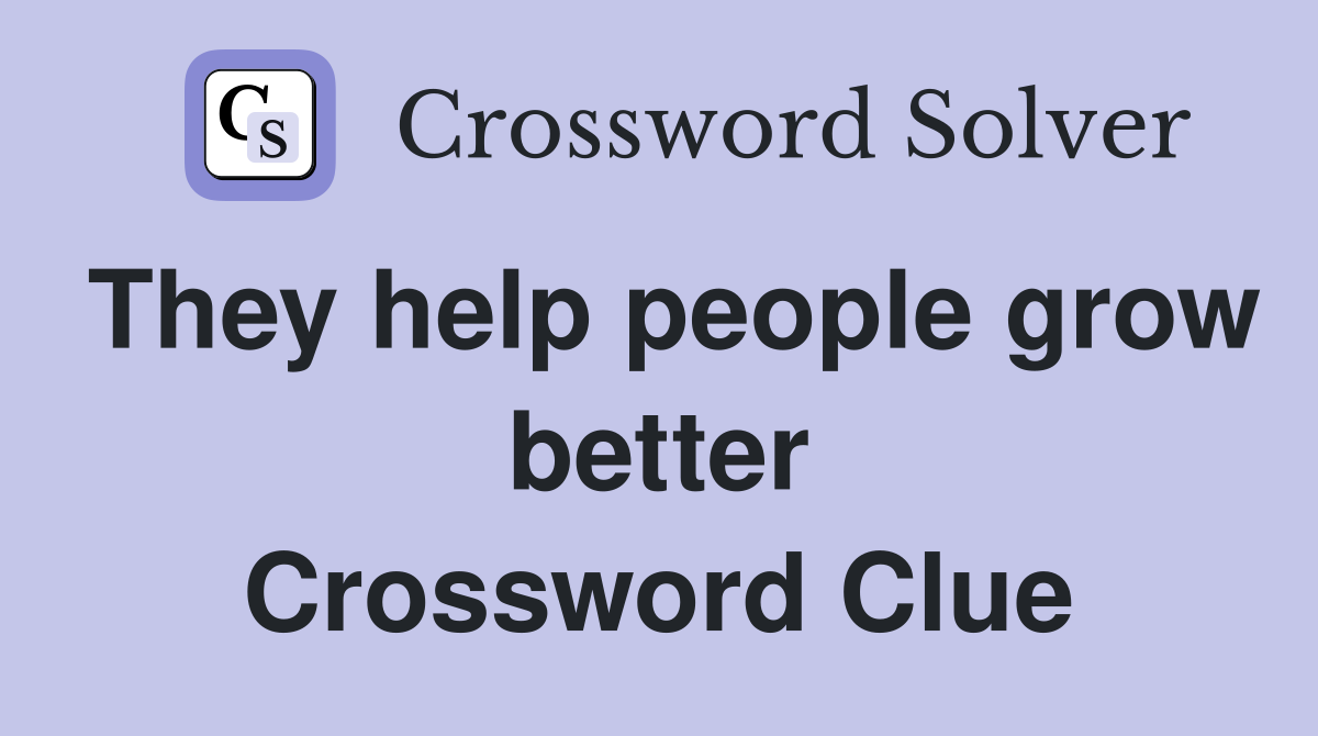 They help people grow better Crossword Clue
