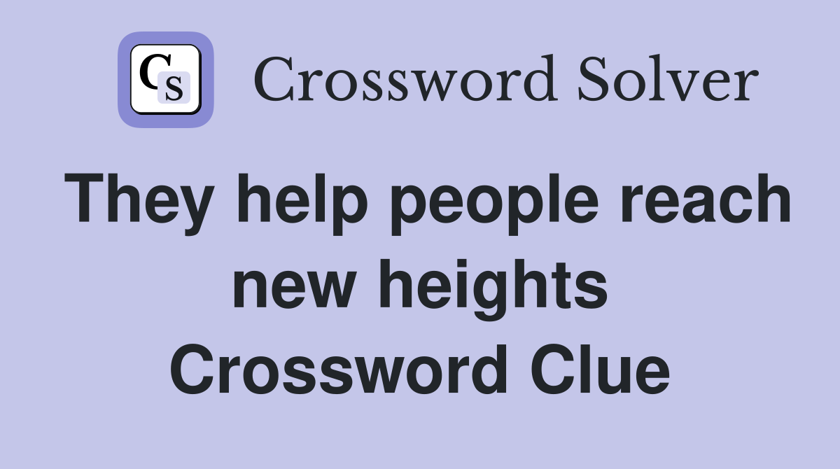 They help people reach new heights Crossword Clue