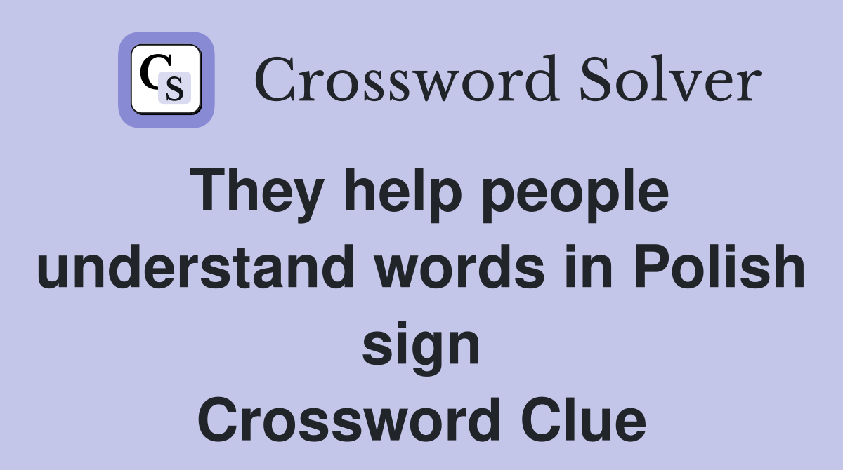 They help people understand words in Polish sign Crossword Clue