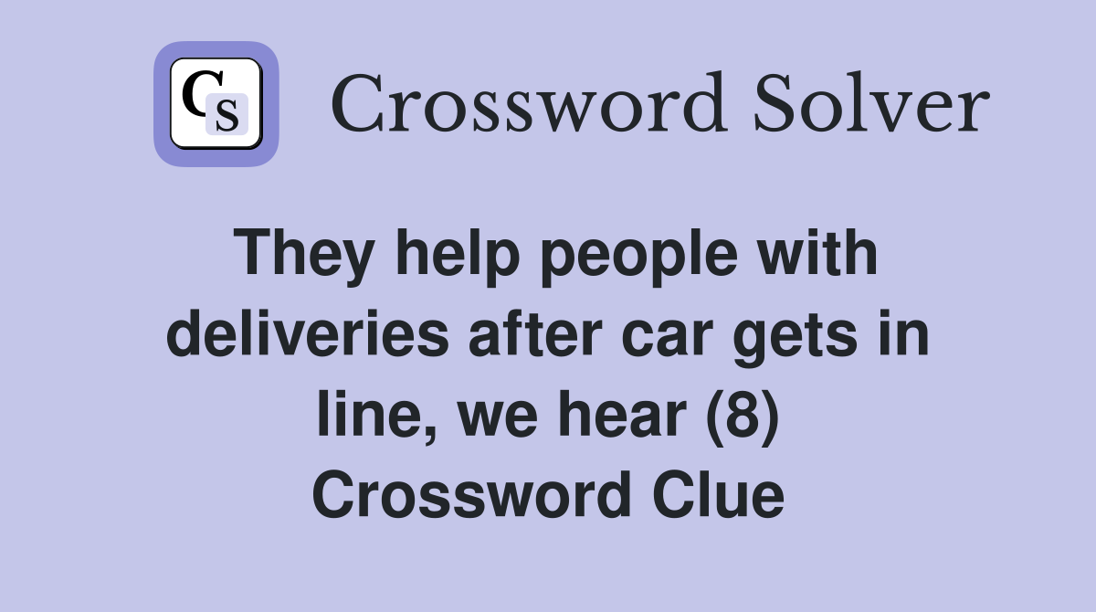 They help people with deliveries after car gets in line, we hear (8) Crossword Clue