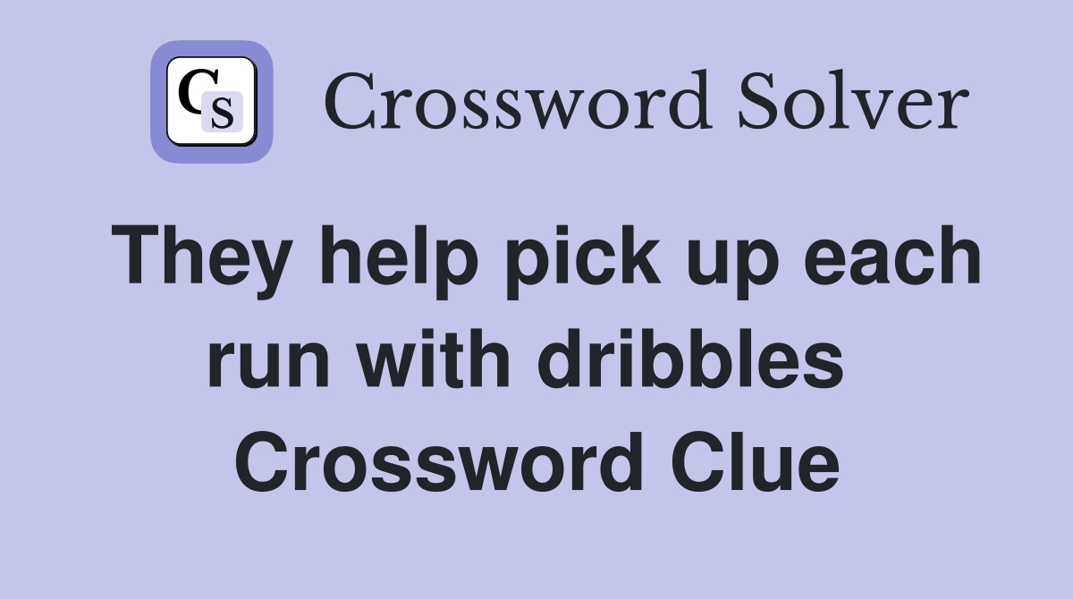 They help pick up each run with dribbles  Crossword Clue