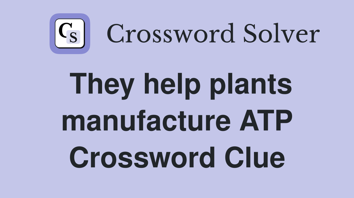 They help plants manufacture ATP Crossword Clue