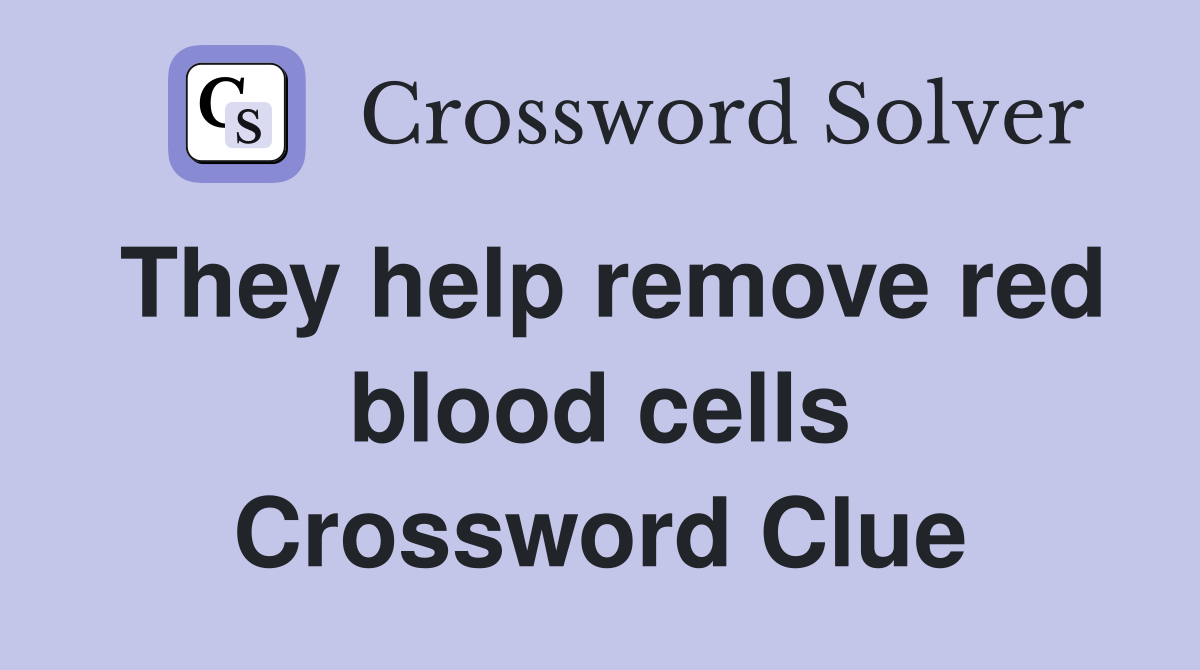 They help remove red blood cells Crossword Clue