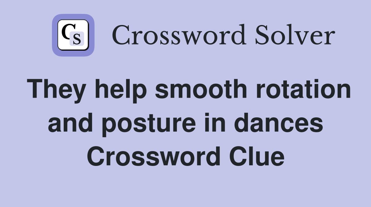 They help smooth rotation and posture in dances Crossword Clue