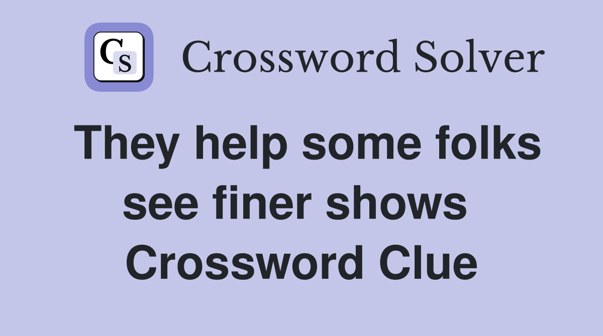 They help some folks see finer shows  Crossword Clue