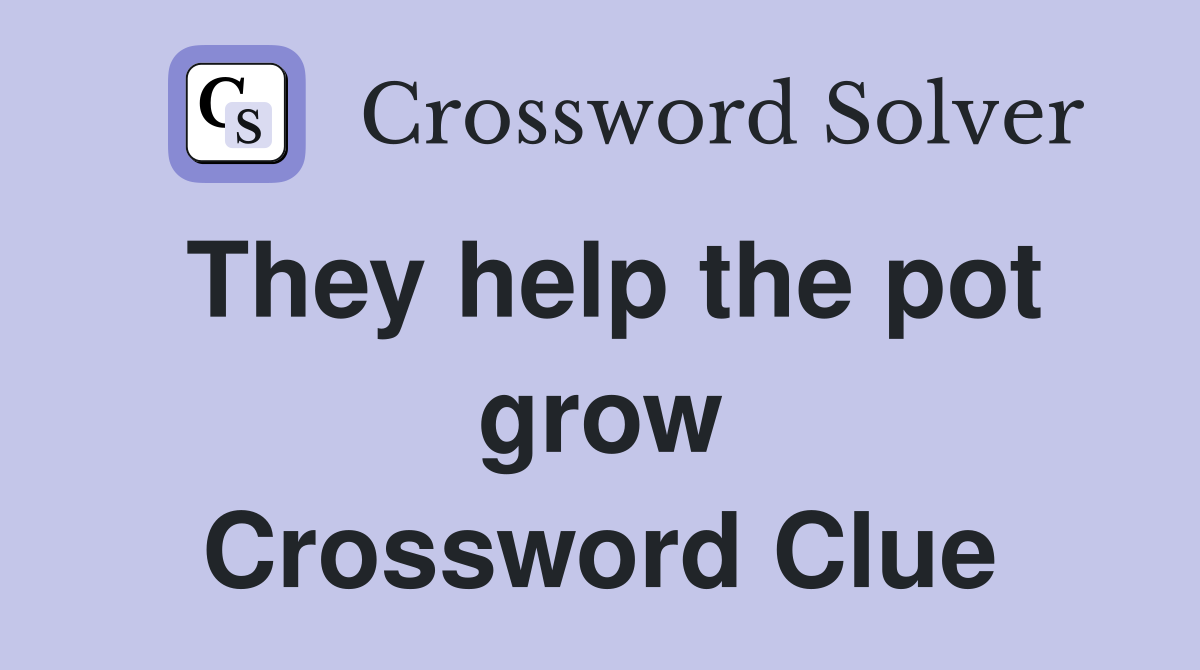 They help the pot grow Crossword Clue