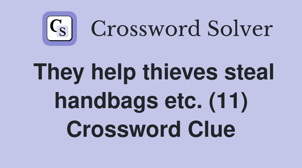They help thieves steal handbags etc. (11) Crossword Clue