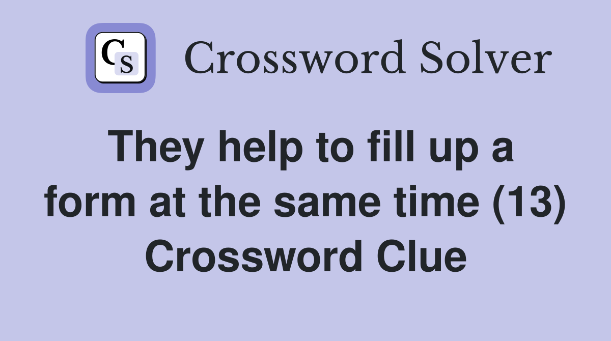 They help to fill up a form at the same time (13) Crossword Clue